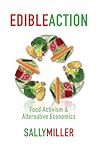 Edible Action: Food Activism & Alternative Economics Edible Action: Food Activism & Alternative Economics