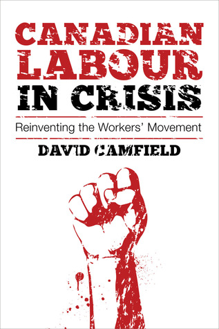 Canadian Labour in Crisis: Reinventing the Workers’ Movement