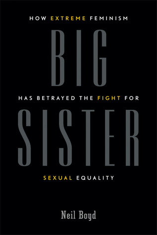 Big Sister: How Extreme Feminism has Betrayed the Fight for Sexual Equality