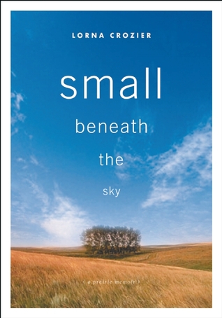 Small Beneath the Sky: A Prairie Memoir