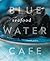 Blue Water Cafe Seafood Cookbook