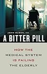 A Bitter Pill: How the Medical System Is Failing the Elderly A Bitter Pill: How the Medical System Is Failing the Elderly