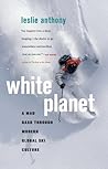 White Planet: A Mad Dash through Modern Global Ski Culture White Planet: A Mad Dash through Modern Global Ski Culture
