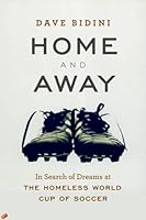 Home and Away: In Search of Dreams at the Homeless World Cup of Soccer