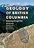 Geology of British Columbia A Journey Through Time by Sydney G. Cannings