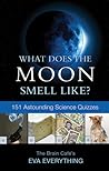 What Does the Moon Smell Like?: 151 Astounding Science Quizzes
