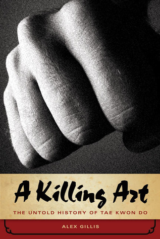 A Killing Art: The Untold History of Tae Kwon Do (Hardcover)
