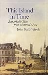 This Island in Time: Remarkable Tales from Montreal's Past