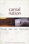 Carnal Nation: Brave New Sex Fictions Carnal Nation: Brave New Sex Fictions
