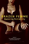 Brazen Femme: Queering Femininity