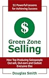 Green Zone Selling: How Top Producing Salespeople Out-Sell, Out-Earn and Outlast Everyone Else