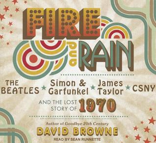 Fire and Rain: The Beatles, Simon & Garfunkel, James Taylor, CSNY and the Lost Story of 1970: Library Edition