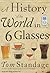 A History of the World in 6 Glasses by Tom Standage