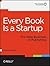 Every Book Is a Startup by Todd Sattersten