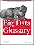 Big Data Glossary: A Guide to the New Generation of Data Tools