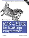 Learning the iOS 4 SDK for JavaScript Programmers: Create Native Apps with Objective-C and Xcode Learning the iOS 4 SDK for JavaScript Programmers: Create Native Apps with Objective-C and Xcode