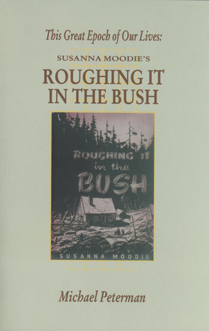 This Great Epoch of Our Lives: Susanna Moodie's Roughing It in the Bush (Canadian Fiction Studies series)