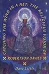 Catching the Wind in a Net: The Religious Vision of Robertson Davies