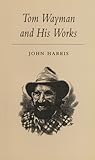 Tom Wayman and His Works (Canadian Author Studies)