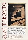 Secret Toronto: The Unique Guidebook to Toronto's Hidden Sites, Sounds & Tastes Secret Toronto: The Unique Guidebook to Toronto's Hidden Sites, Sounds & Tastes