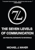 The Seven Levels of Communication: Go from Relationships to Referrals