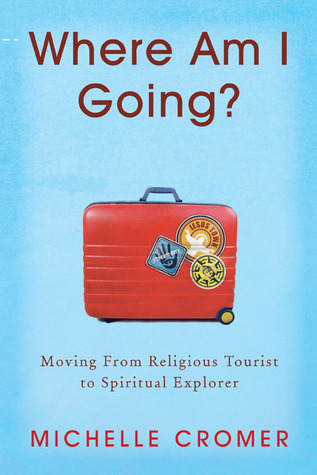 Where Am I Going?: Moving From Religious Tourist to Spiritual Explorer