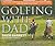 Golfing with Dad: The Game's Greatest Players Reflect on Their Fathers and the Game They Love