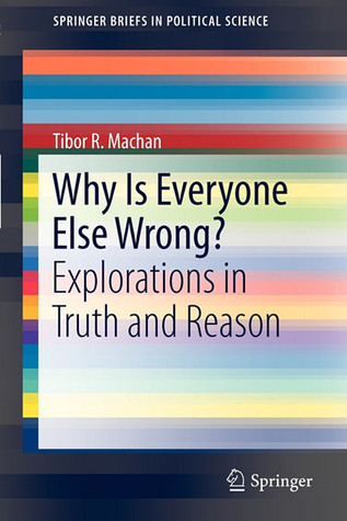 Why Is Everyone Else Wrong? Explorations in Truth and Reason (SpringerBriefs in Political Science)