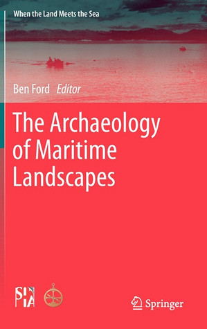 The Archaeology of Maritime Landscapes (When the Land Meets the Sea, 2)