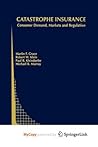 Catastrophe Insurance: Consumer Demand, Markets and Regulation