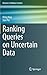 Ranking Queries on Uncertain Data (Advances in Database Systems, 42)
