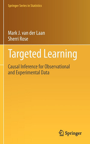 Targeted Learning: Causal Inference for Observational and Experimental Data (Springer Series in Statistics)