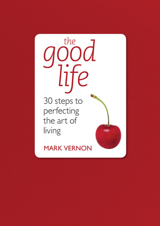 The Good Life: 30 Steps to Perfecting the Art of Living (Teach Yourself)