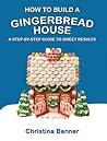 How to Build a Gingerbread House: A Step-by-Step Guide to Sweet Results