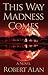 This Way Madness Comes by Robert  Alan