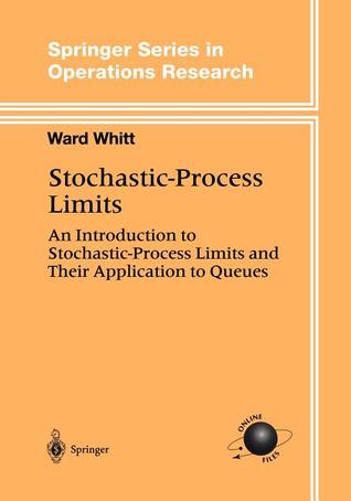 Stochastic-Process Limits: An Introduction to Stochastic-Process Limits and Their Application to Queues (Springer Series in Operations Research and Financial Engineering)