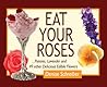 Eat Your Roses: ...Pansies, Lavender, and 49 Other Delicious Edible Flowers