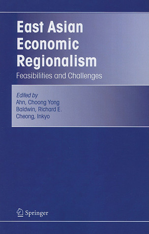 East Asian Economic Regionalism: Feasibilities and Challenges