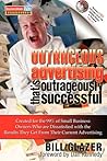 Outrageous Advertising That's Outrageously Successful: Created for the 99% of Small Business Owners Who Are Dissatisfied with the Results They Get