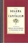 The Dharma of Capitalism: A Guide to Mindful Decision-Making in the Business of Life The Dharma of Capitalism: A Guide to Mindful Decision-Making in the Business of Life