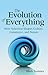 The Evolution of Everything...
