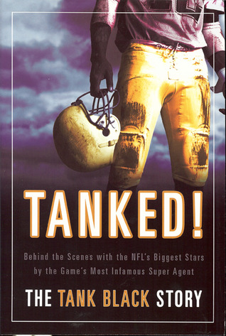 TANKED! Behind the scenes with the NFL's biggest Stars by the Game's most infamous Super Agent: The Tank Black Story