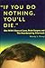 If You Do Nothing, You'll Die by Wendy Posey