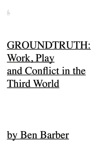 GROUNDTRUTH: At Work, Play and War In the Third World