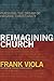 Reimagining Church: Pursuing the Dream of Organic Christianity