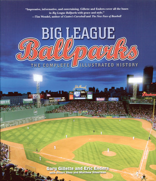 Big League Ballparks: The Complete Illustrated History