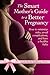 The Smart Mother's Guide to a Better Pregnancy: How to Minimize Risks, Avoid Complications, and Have a Healthy Baby