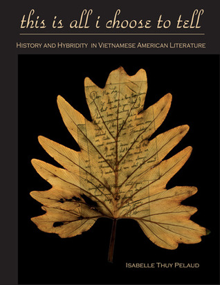 This Is All I Choose to Tell: History and Hybridity in Vietnamese American Literature (Asian American History & Cultu)