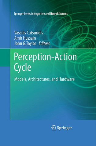 Perception-Action Cycle: Models, Architectures, and Hardware (Springer Series in Cognitive and Neural Systems)