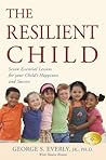 The Resilient Child: Seven Essential Lessons for Your Child's Happiness and Success The Resilient Child: Seven Essential Lessons for Your Child's Happiness and Success